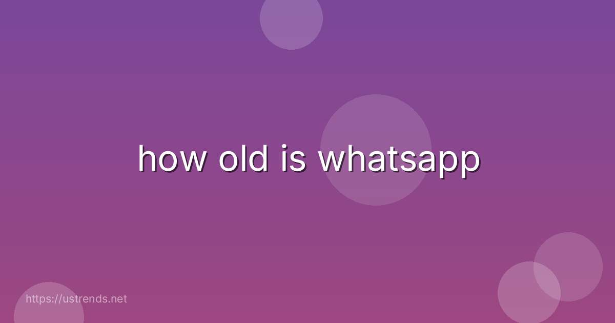 how old is whatsapp