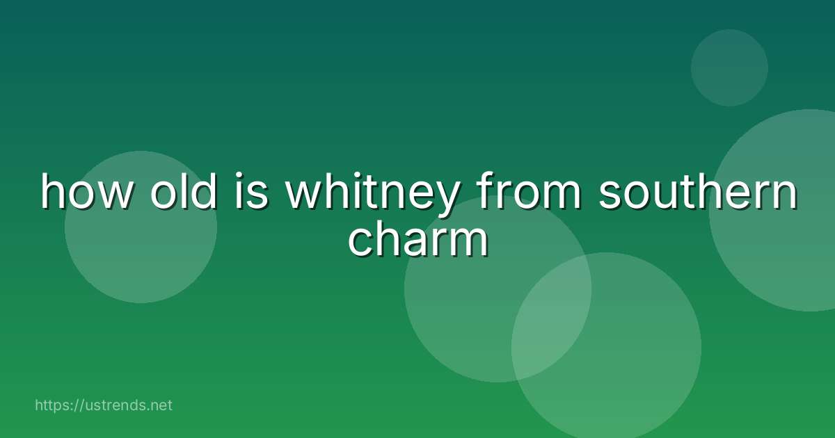 how old is whitney from southern charm