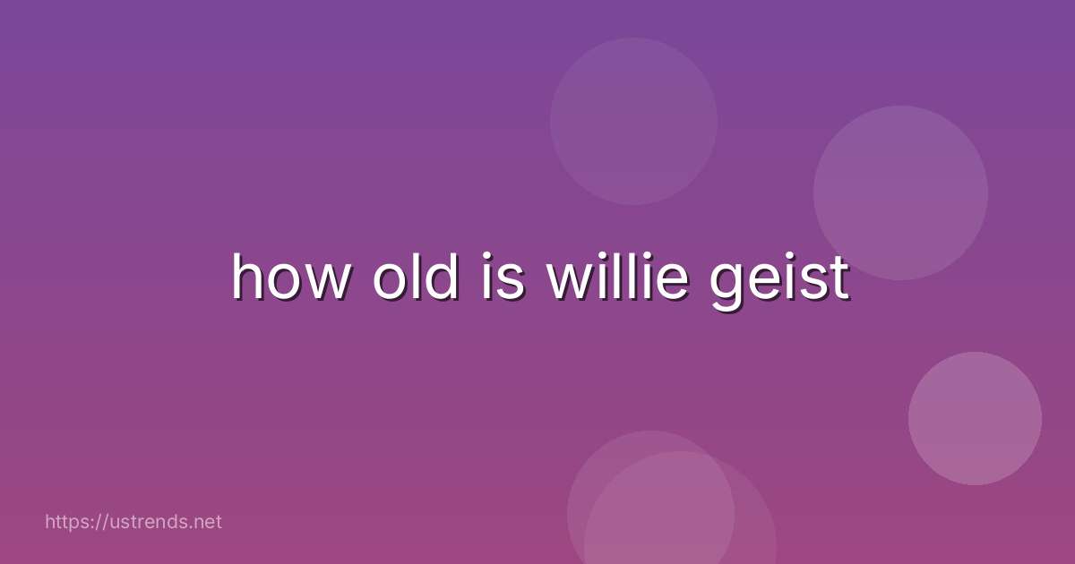 how old is willie geist