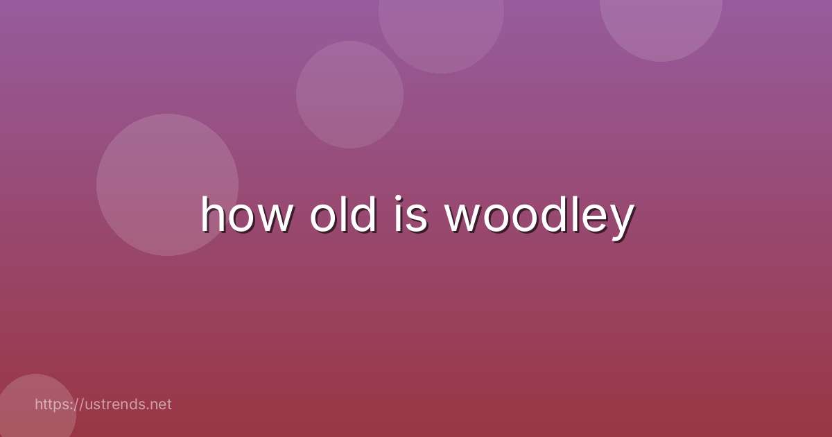 how old is woodley