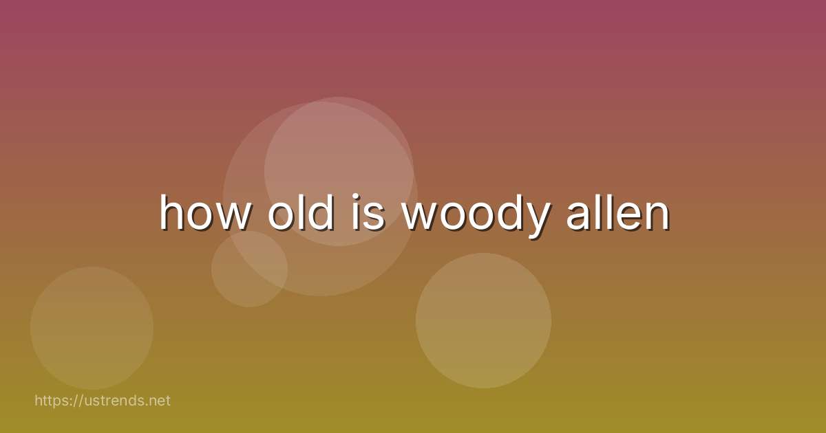 how old is woody allen