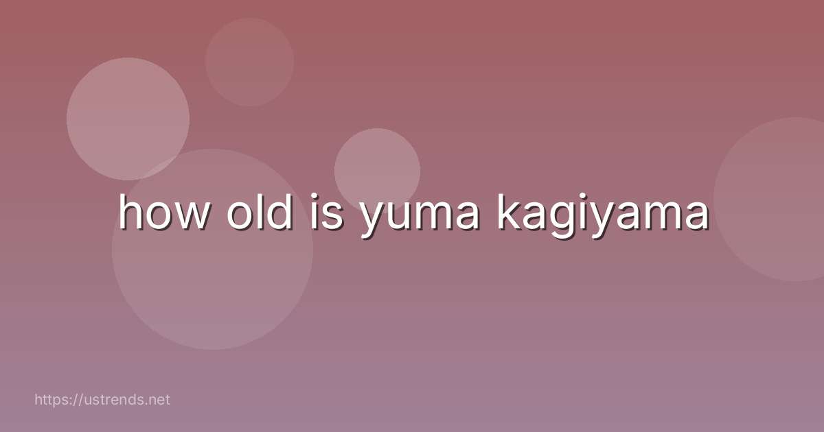 how old is yuma kagiyama