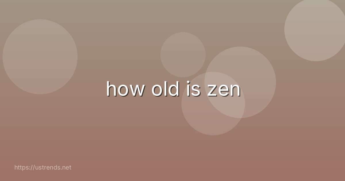 how old is zen