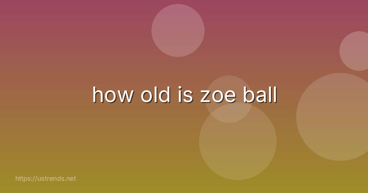 how old is zoe ball