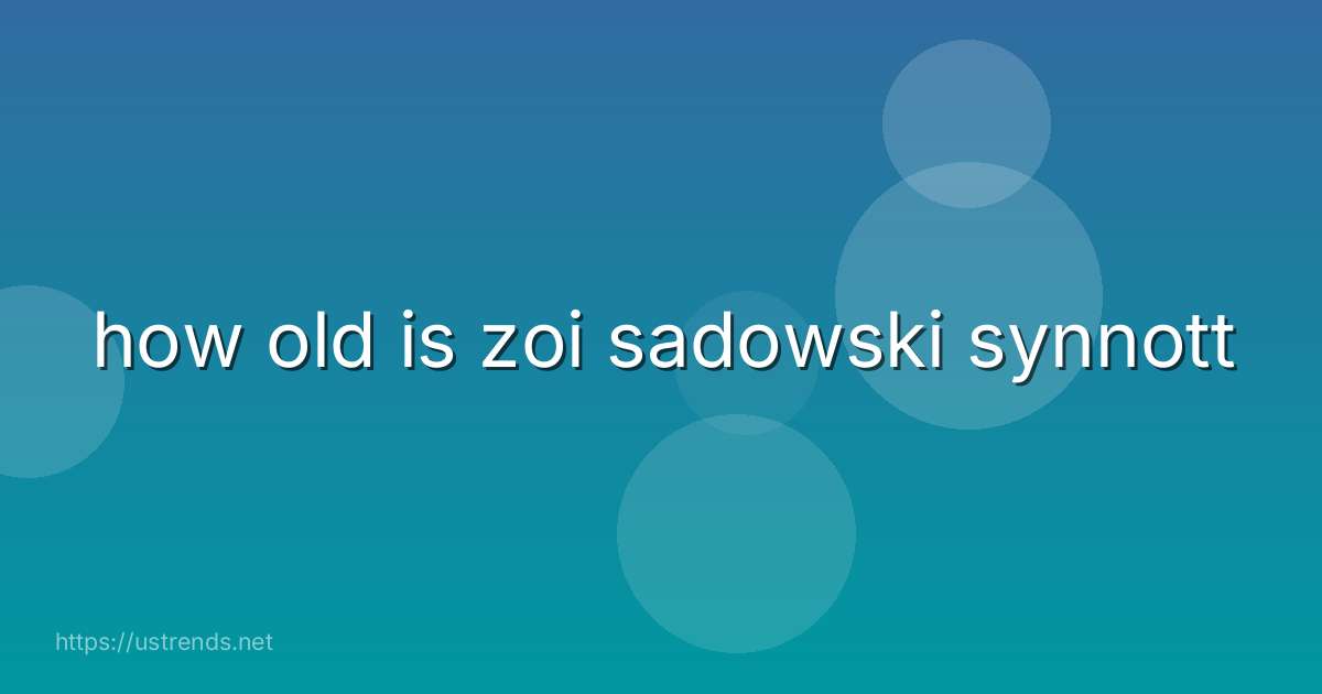 how old is zoi sadowski synnott