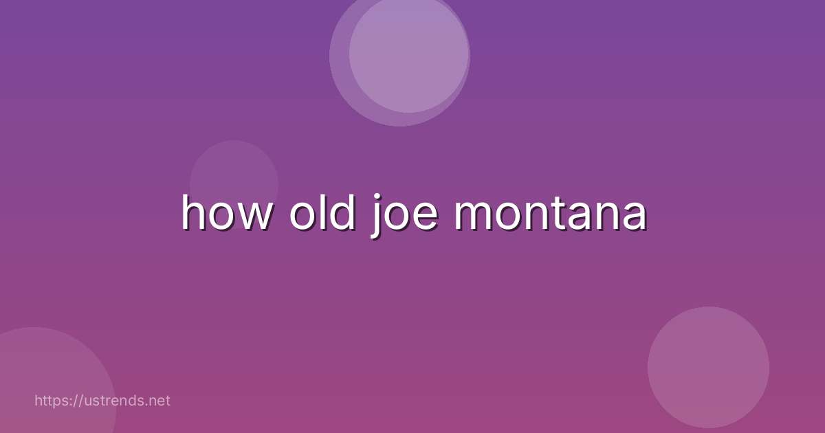 how old joe montana