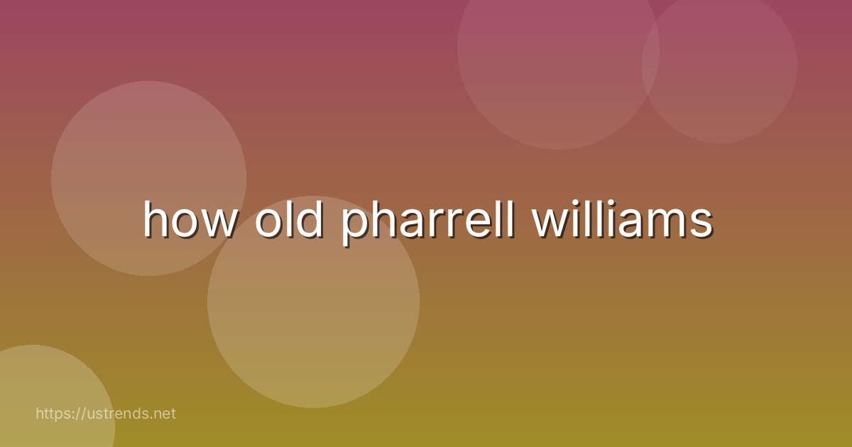 how old pharrell williams