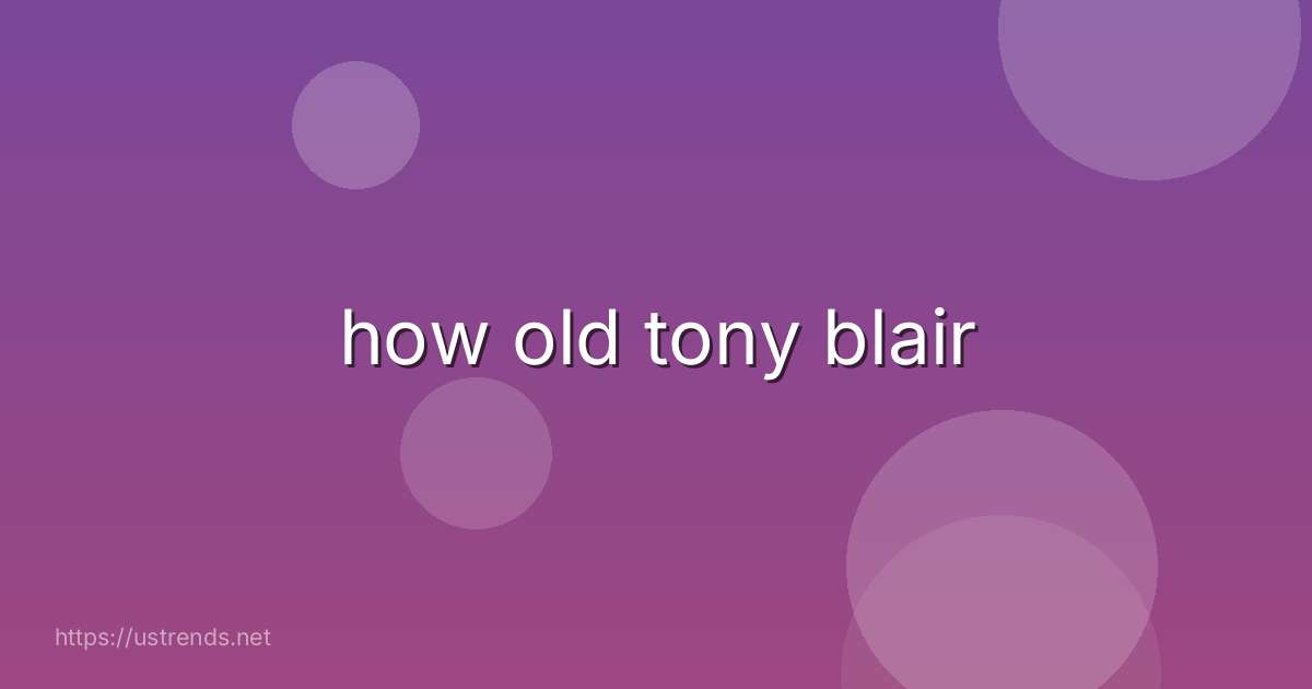 how old tony blair
