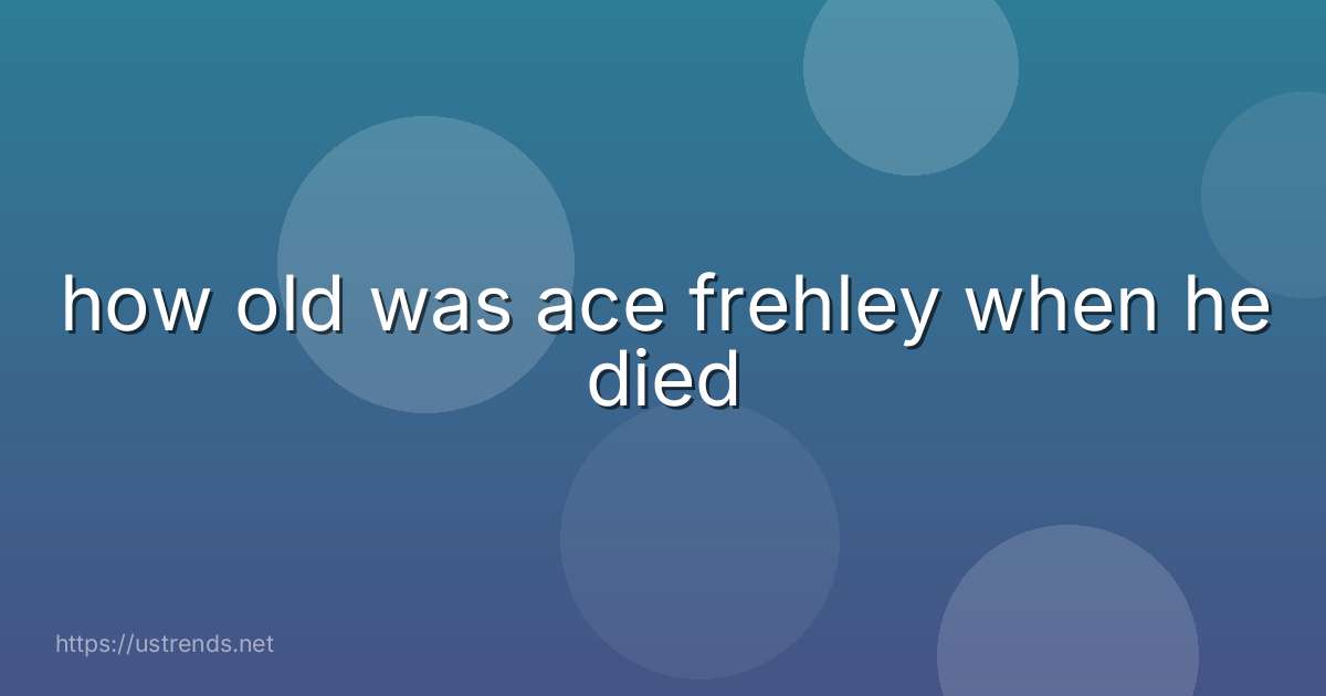 how old was ace frehley when he died
