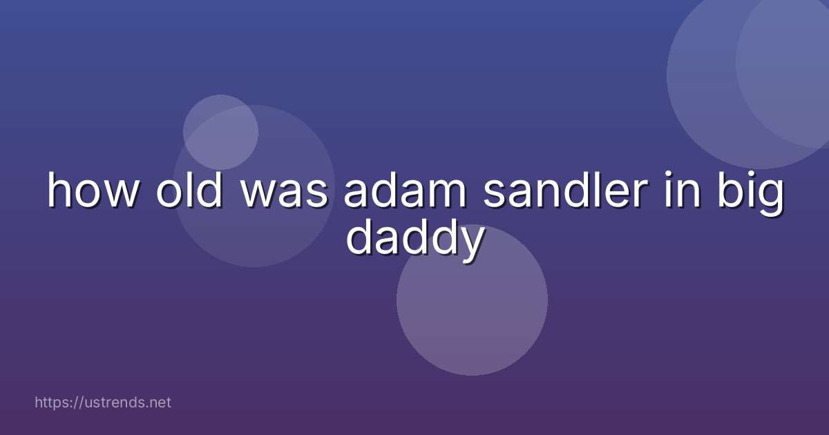 how old was adam sandler in big daddy