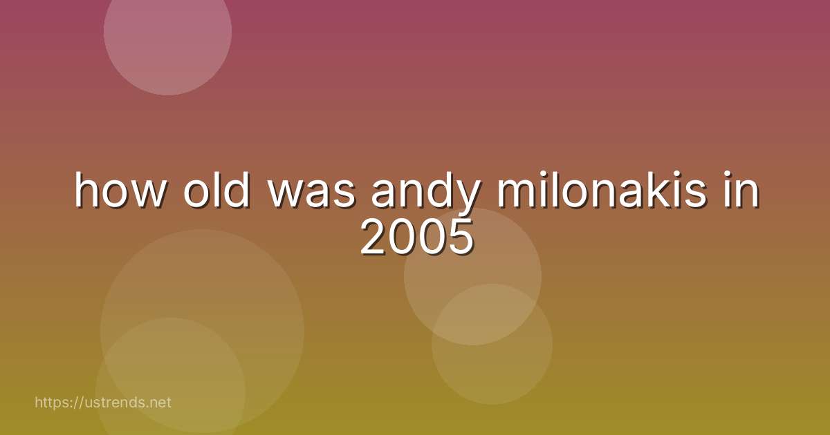 how old was andy milonakis in 2005