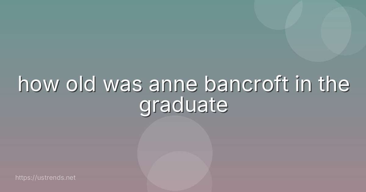 how old was anne bancroft in the graduate