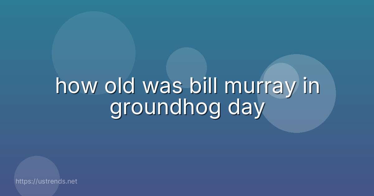 how old was bill murray in groundhog day