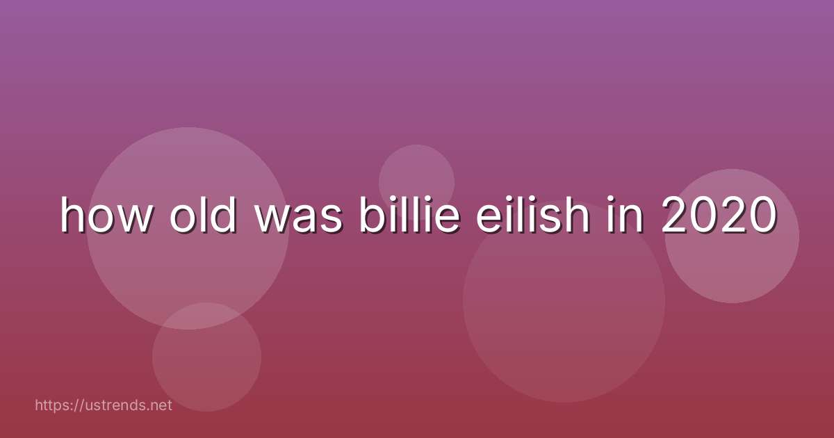 how old was billie eilish in 2020