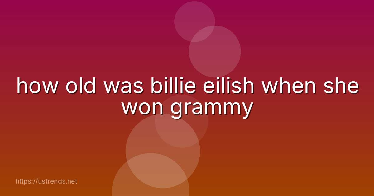 how old was billie eilish when she won grammy