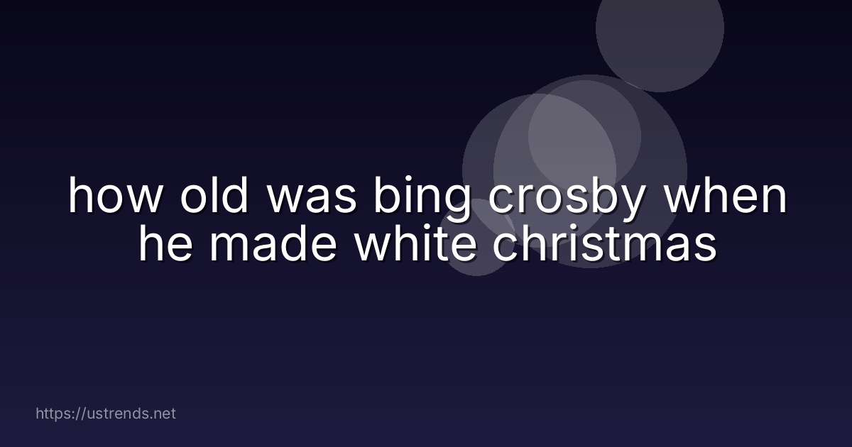 how old was bing crosby when he made white christmas