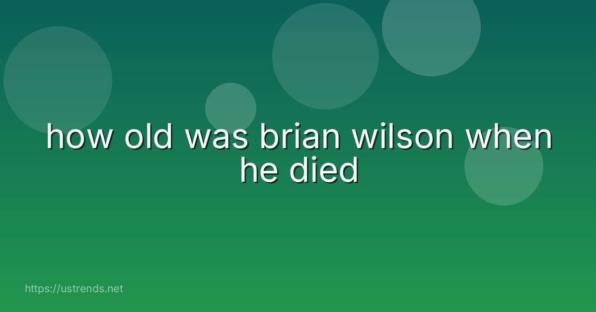 how old was brian wilson when he died