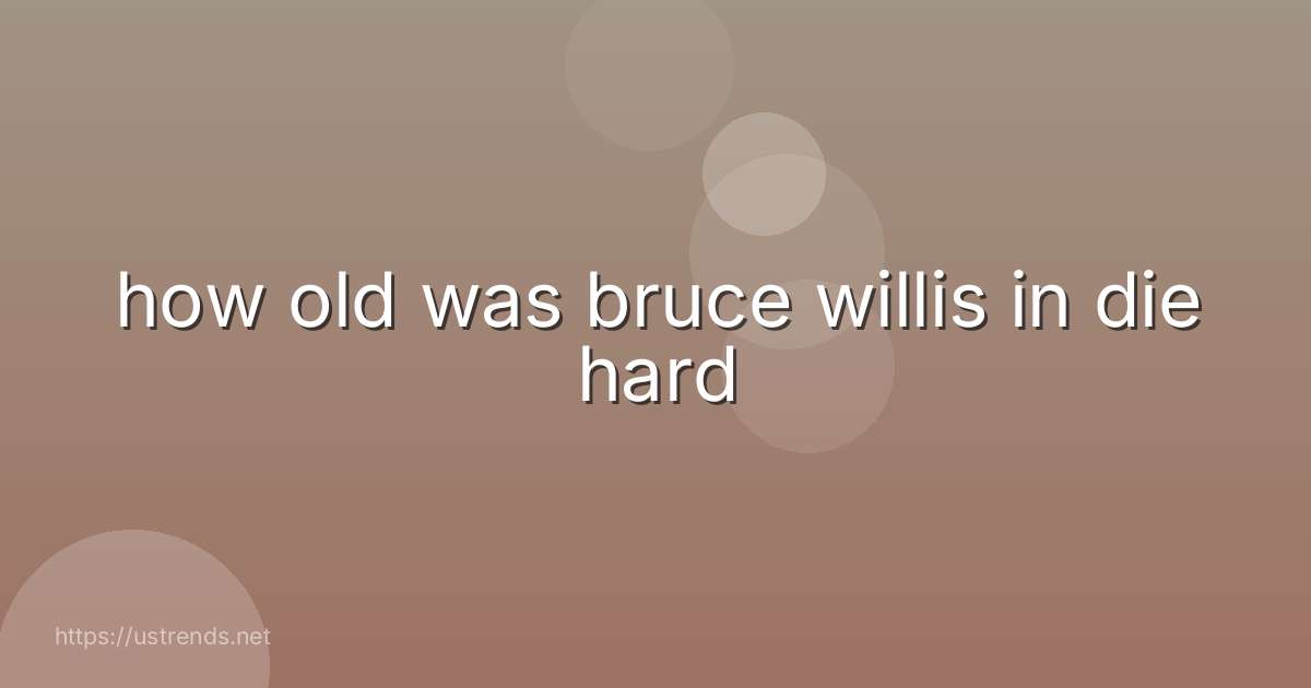 how old was bruce willis in die hard