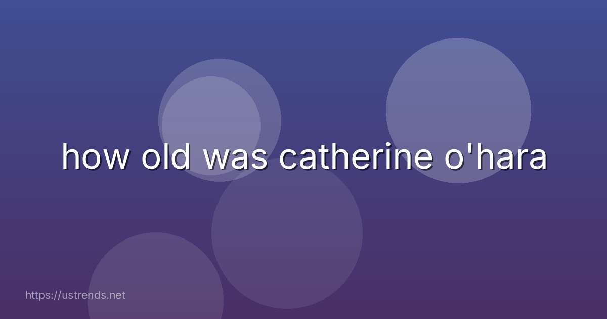 how old was catherine o'hara