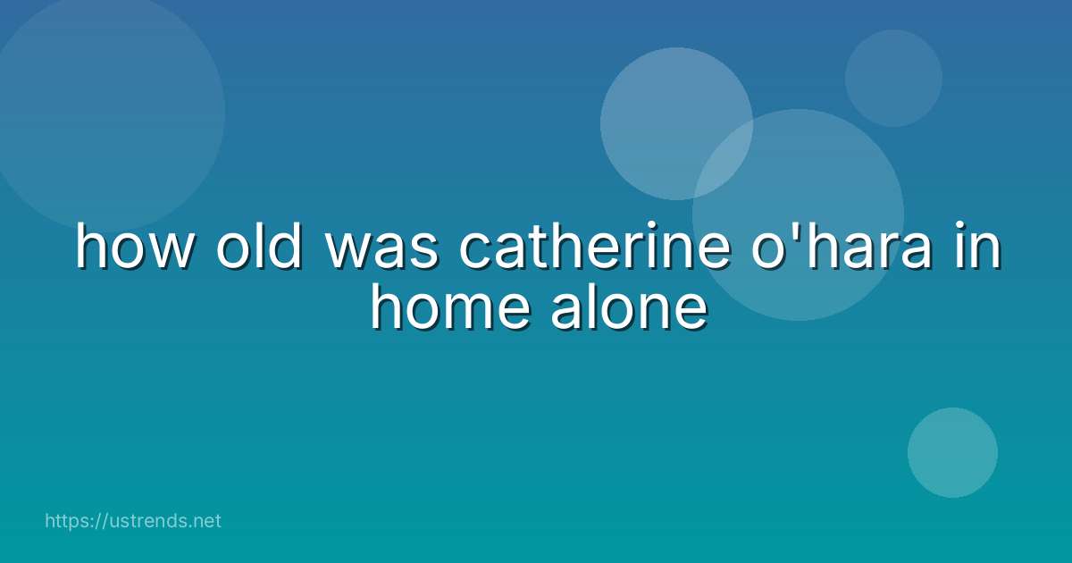 how old was catherine o'hara in home alone
