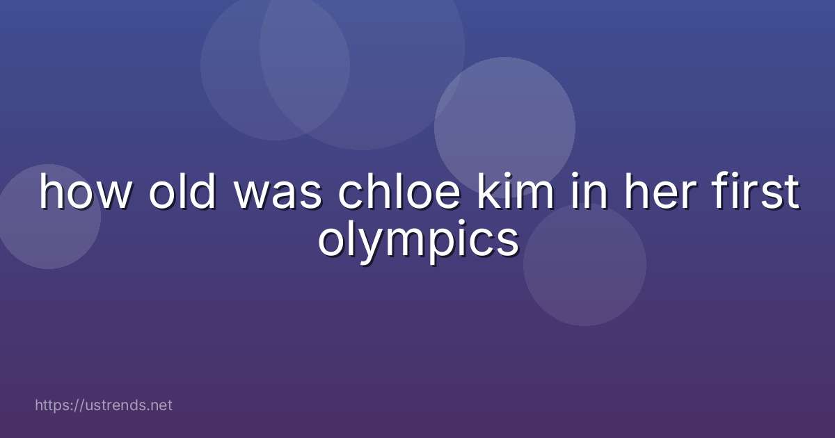 how old was chloe kim in her first olympics