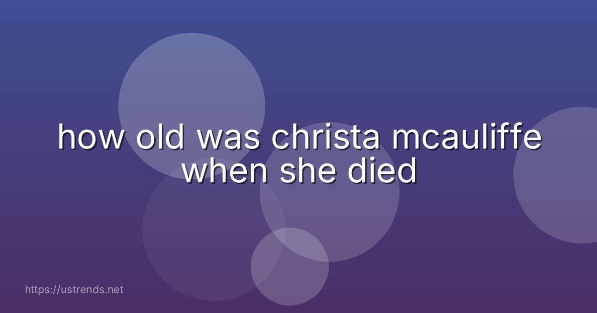 how old was christa mcauliffe when she died