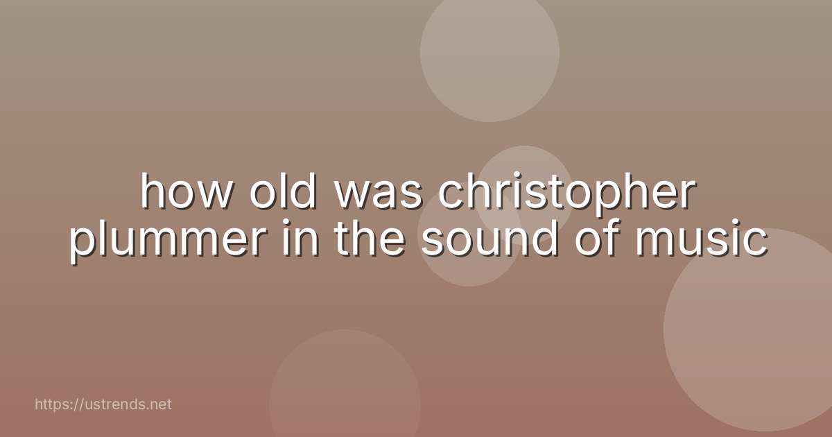 how old was christopher plummer in the sound of music