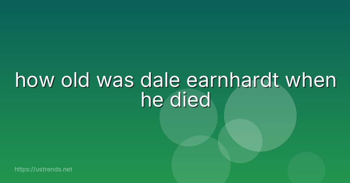 how old was dale earnhardt when he died