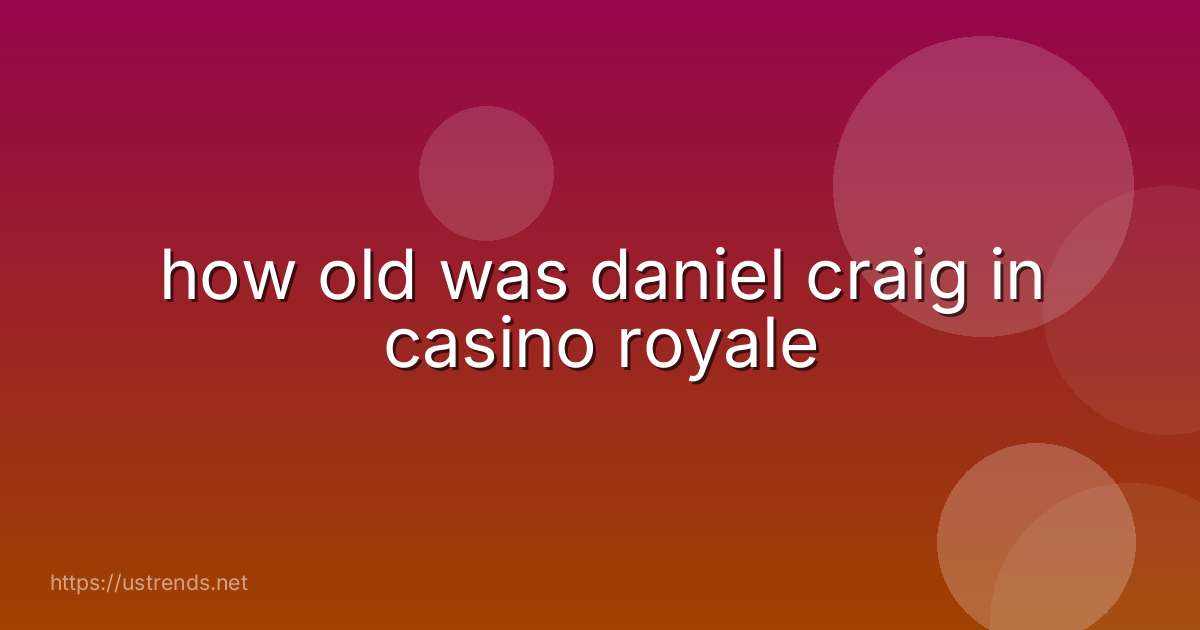 how old was daniel craig in casino royale