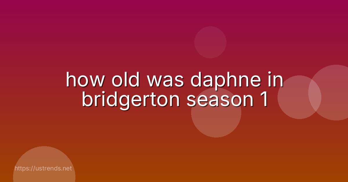 how old was daphne in bridgerton season 1