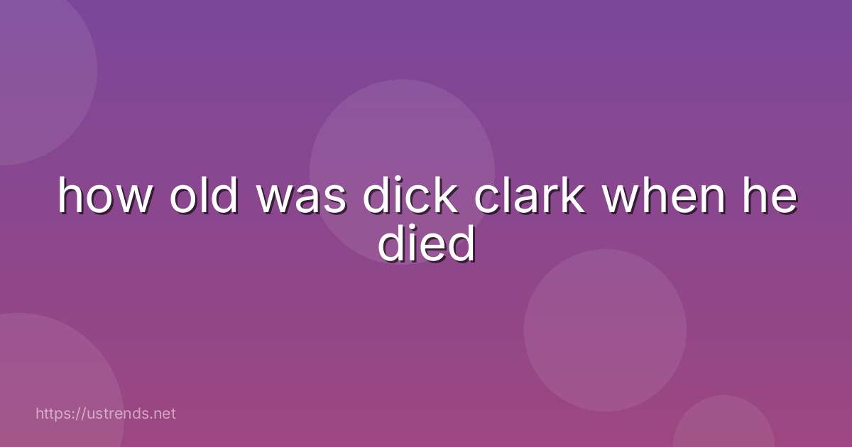 how old was dick clark when he died
