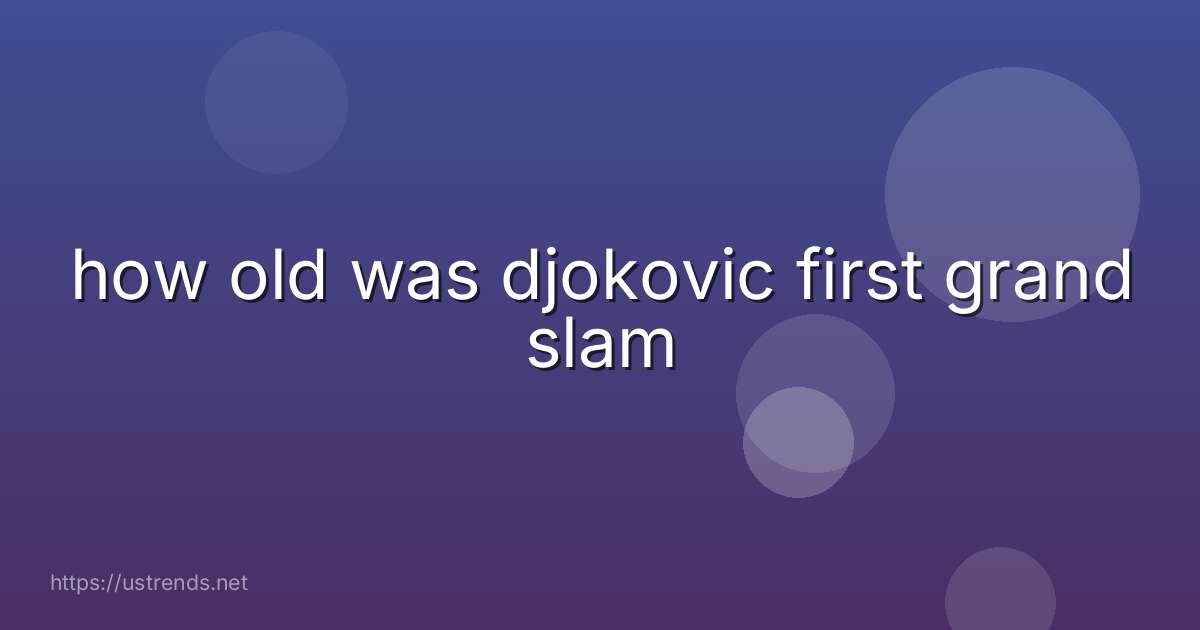 how old was djokovic first grand slam