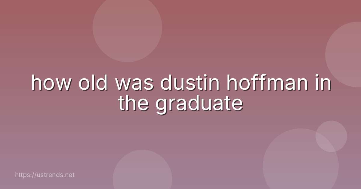 how old was dustin hoffman in the graduate