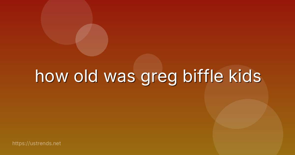 how old was greg biffle kids
