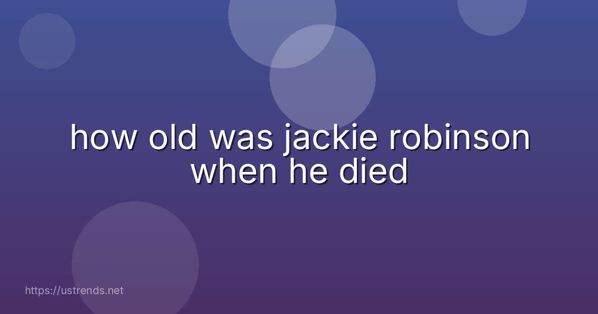 how old was jackie robinson when he died