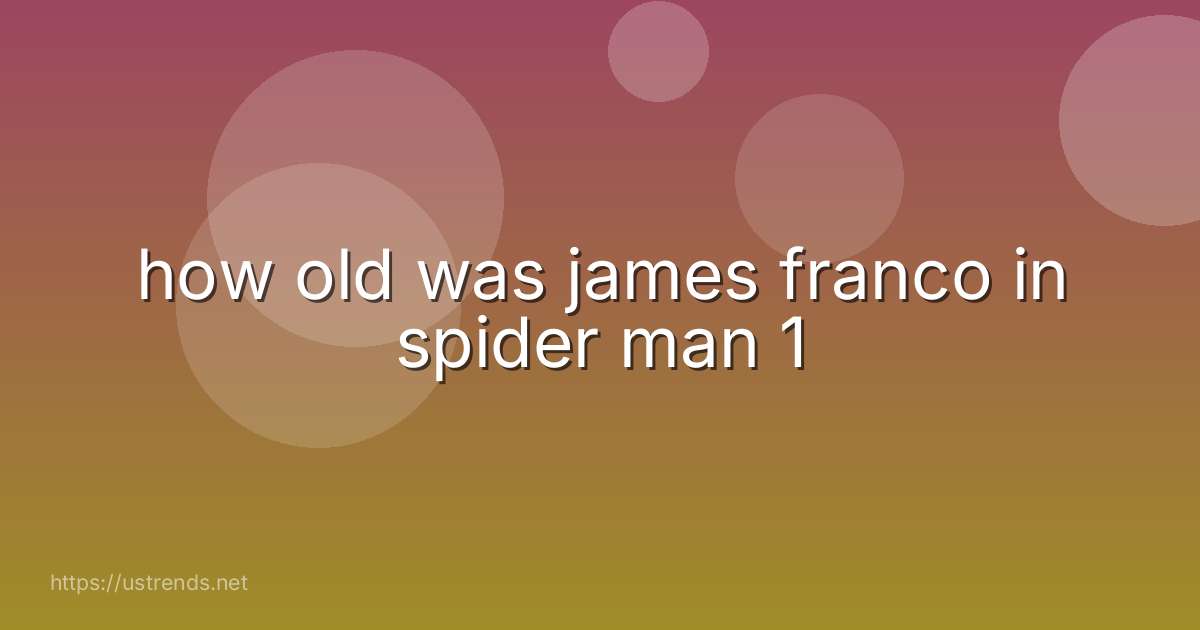 how old was james franco in spider man 1