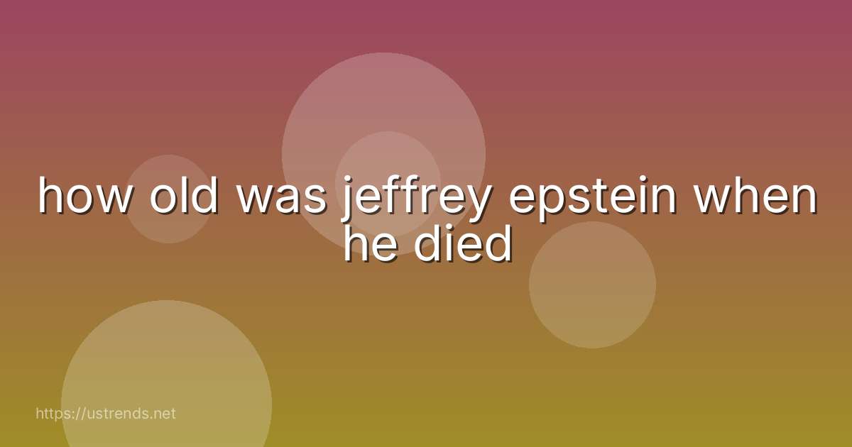 how old was jeffrey epstein when he died