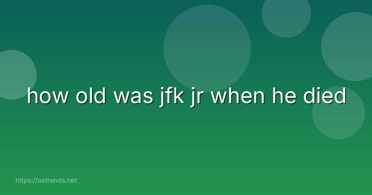 how old was jfk jr when he died