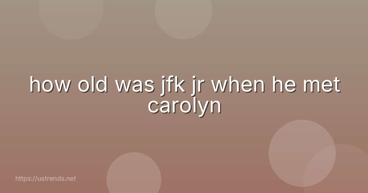 how old was jfk jr when he met carolyn