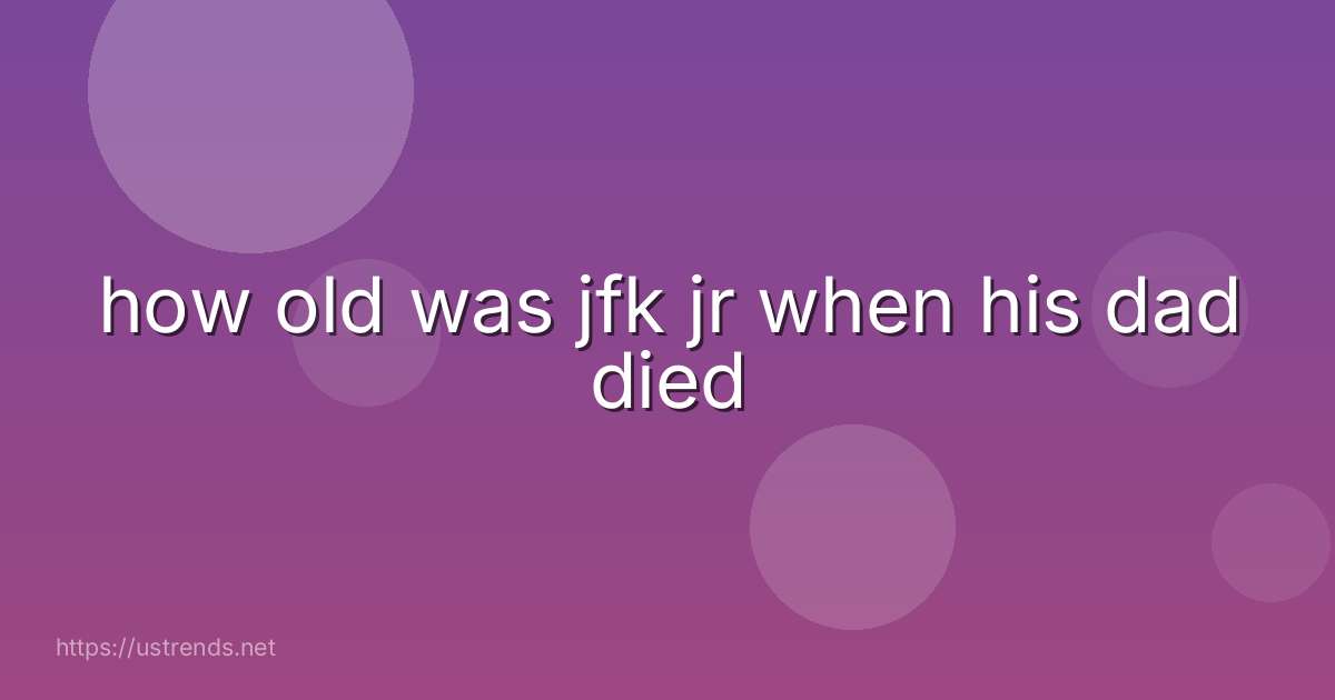 how old was jfk jr when his dad died