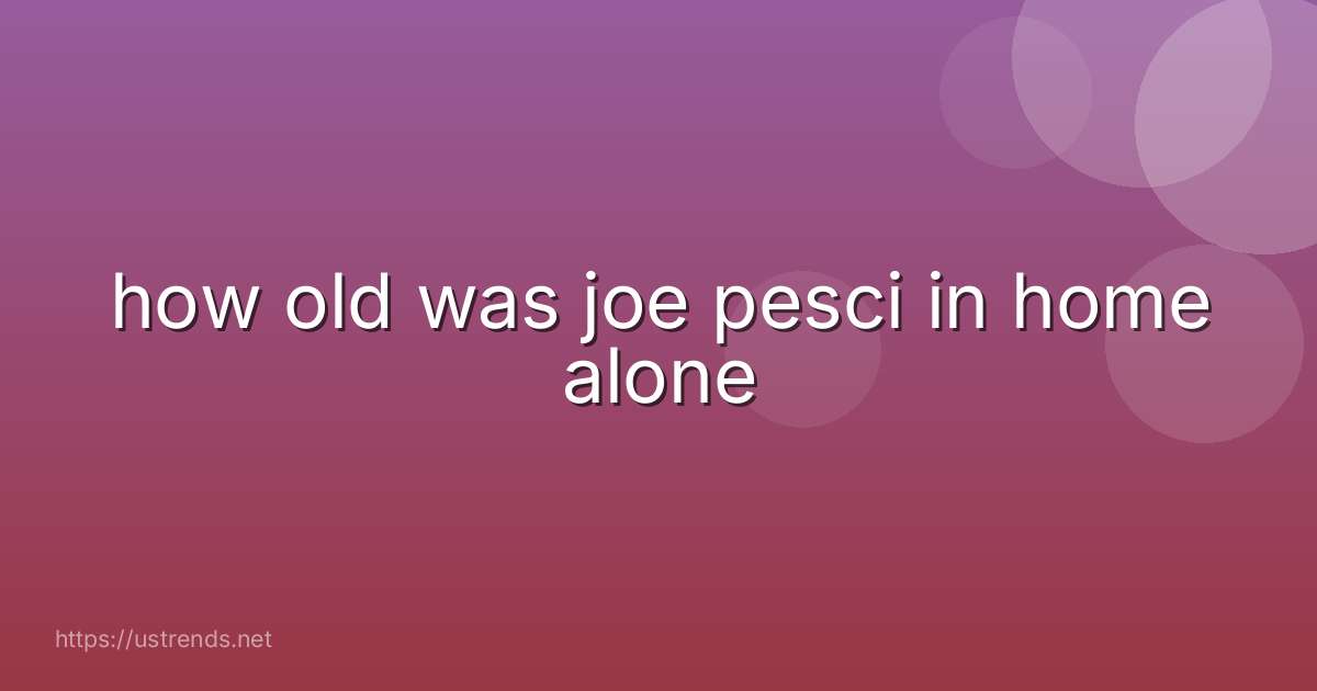 how old was joe pesci in home alone