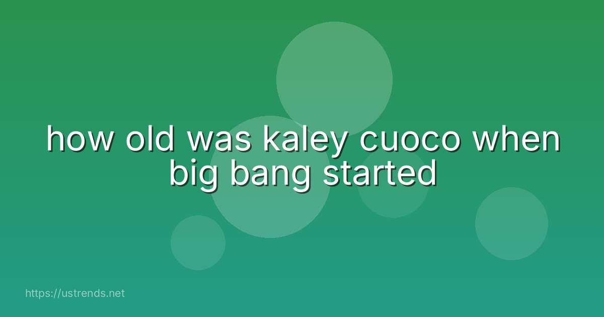 how old was kaley cuoco when big bang started