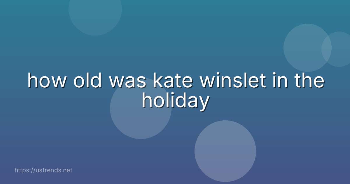 how old was kate winslet in the holiday
