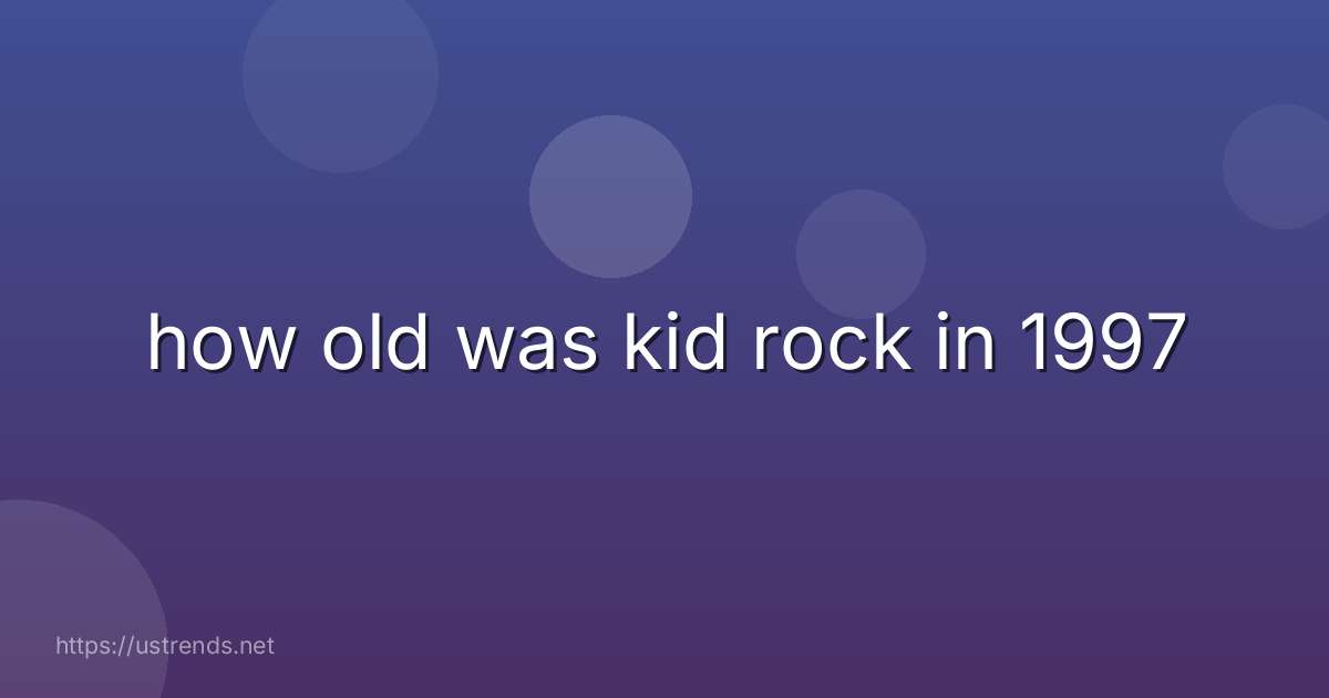 how old was kid rock in 1997