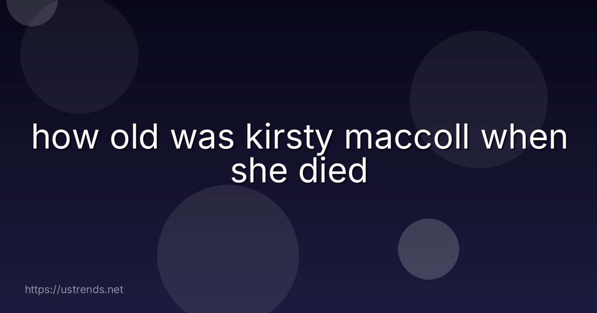 how old was kirsty maccoll when she died