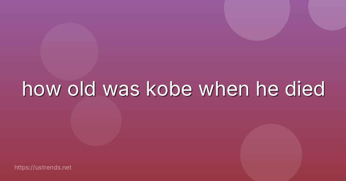 how old was kobe when he died