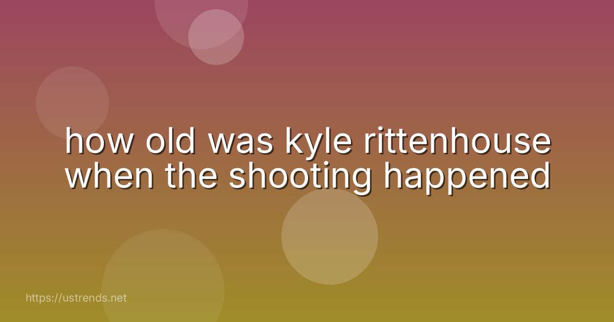 how old was kyle rittenhouse when the shooting happened