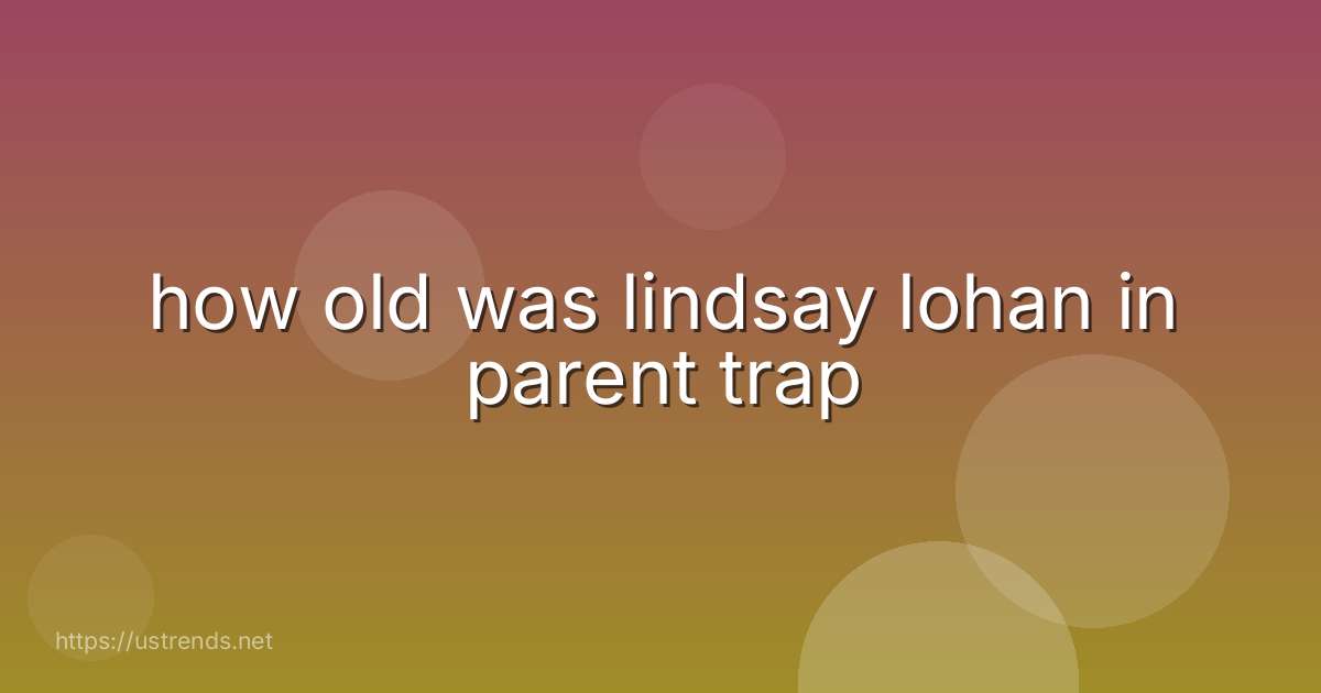 how old was lindsay lohan in parent trap