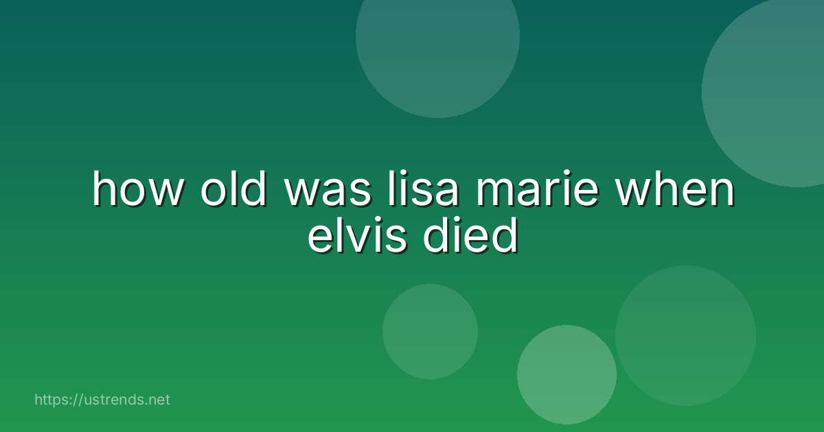 how old was lisa marie when elvis died