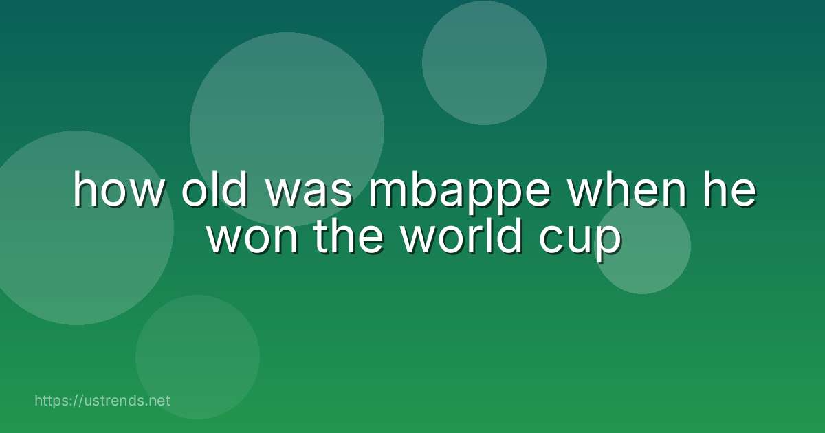 how old was mbappe when he won the world cup